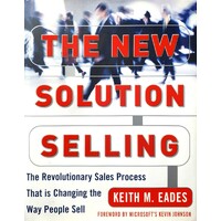 The New Solution Selling. The Revolutionary Sales Process That Is Changing The Way People Sell