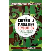The Guerrilla Marketing Revolution. Precision Persuasion Of The Unconscious Mind