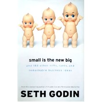 Small Is The New Big. And 183 Other Riffs, Rants, And Remarkable Business Ideas