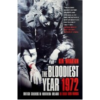 The Bloodiest Year 1972. British Soldiers In Northern Ireland, In Their Own Words
