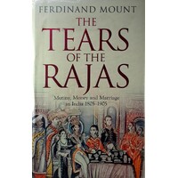 The Tears Of The Rajas. Mutiny, Money And Marriage In India 1805-1905