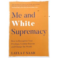 Me And White Supremacy. How To Recognise Your Privilege, Combat Racism And Change The World