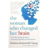 The Woman Who Changed Her Brain And Other Inspiring Stories Of Pioneering Brain Transformations