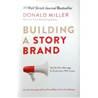 Building A Story Brand. Clarify Your Message So Customers Will Listen