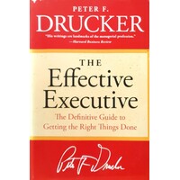 The Effective Executive. The Definitive Guide To Getting The Right Things Done