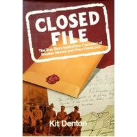Closed File. The True Story Behind The Execution Of Breaker Morant And Peter Handcock