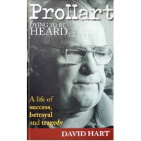 Pro Hart. Dying To Be Heard. A Life Of Success, Betrayal And Tragedy.