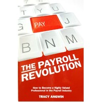 The Payroll Revolution. How To Become A Highly Valued Professional In The Payroll Industry