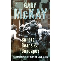 Bullets, Beans And Bandages. Australians At War In Vietnam