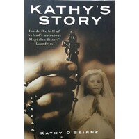 Kathy's Story. Inside The Hell Of Ireland's Notorious Magdalen Sisters' Laundries
