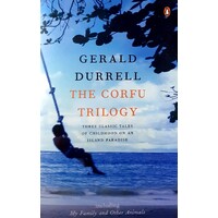 The Corfu Trilogy. My Family & Other Animals, Birds, Beasts & Relatives,the Garden Of The Gods