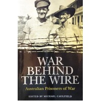 War Behind The Wire. Australian Prisoners Of War