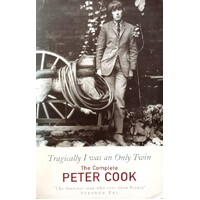 Tragically I Was An Only Twin. The Complete Peter Cook