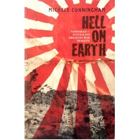 Hell On Earth. Sandakan, Australia's Greatest War Tragedy