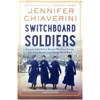 Switchboard Soldiers. A Novel Of The Heroic Women Who Served In The U.S. Army Signal Corps During World War I