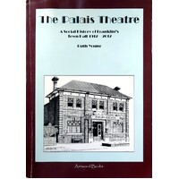 The Palais Theatre. A Social History Of Franklin's Town Hall 1912 - 2012