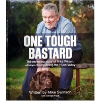 One Tough Bastard. The Revealing Story Of Mike Wilson, Always Championing The Huon Valley