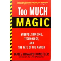 Too Much Magic. Wishful Thinking, Technology, And The Fate Of The Nation