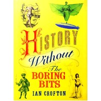 History Without The Boring Bits. A Curious Chronology Of The World
