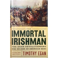 Immortal Irishman. The Irish Revolutionary Who Became An American Hero