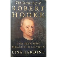 The Curious Life Of Robert Hooke. The Man Who Measured London