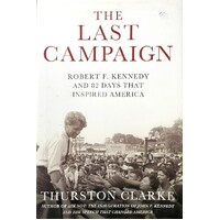 The Last Campaign. Robert F. Kennedy And 82 Days That Inspired America