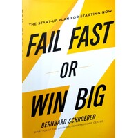 Fail Fast Or Win Big. The Start-Up Plan For Starting Now