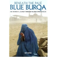 Beneath The Pale Blue Burqa. One Woman's Journey Through Taliban Strongholds