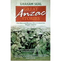 Great Anzac Stories. The Men And Women Who Created The Digger Legend
