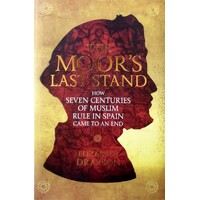 The Moor's Last Stand. How Seven Centuries Of Muslim Rule In Spain Came To An End