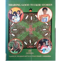 Sharing Good Tucker Stories. A Guide For Aboriginal And Torres Straight Islander Communities