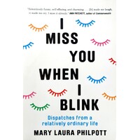 I Miss You When I Blink. Dispatches From A Relatively Ordinary Life