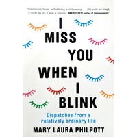 I Miss You When I Blink. Dispatches From A Relatively Ordinary Life