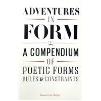Adventures in Form. A Compendium of Poetic Forms, Rules And Constraints