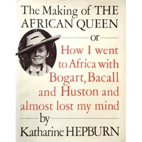The Making Of The African Queen Or How I Went To Africa With Bogart, Bacall, And Huston And Almost Lost My Mind