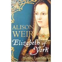 Elizabeth Of York. The First Tudor Queen