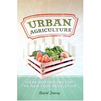 Urban Agriculture. Ideas And Designs For The New Food Revolution
