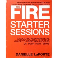 The Fire Starter Sessions. A Soulful And Practical Guide To Creating Success On Your Own Terms