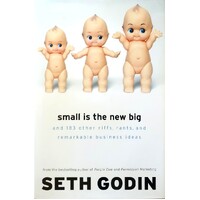 Small Is The New Big. And 183 Other Riffs, Rants, And Remarkable Business Ideas