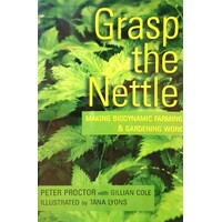 Grasp The Nettle. Making Biodynamic Farming & Gardening Work
