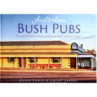 Australian Bush Pubs. A Celebration Of Outback Australia's Iconic Watering Holes