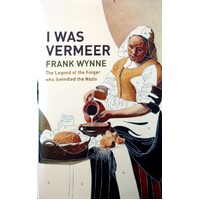 I Was Vermeer. The Legend Of The Forger Who Swindled The Nazis