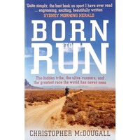 Born To Run. The Hidden Tribe, The Ultra-Runners, And The Greatest Race The World Has Never Seen