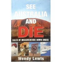 See Australia And Die.Tales Of Misadventure Down Under