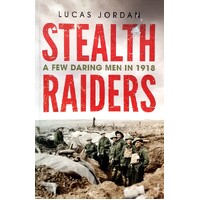 Stealth Raiders. A Few Daring Men In 1918