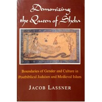 Demonizing The Queen Of Sheba. Boundaries Of Gender And Culture In Postbiblical Judaism And Medieval Islam