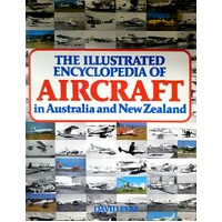The Illustrated Encyclopedia Of Aircraft In Australia And New Zealand