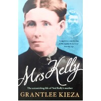 Mrs Kelly. The Astonishing Life Of Ned Kelly's Mother