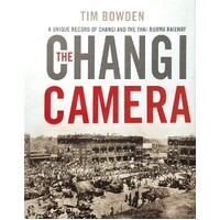THe Changi Camera. A Unique Record of Changi and the Thai-Burma Railway