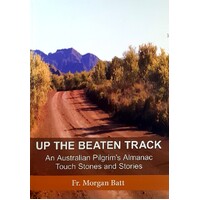 Up The Beaten Track. An Australian Pilgrim's Almanac Touch Stones And Stories
